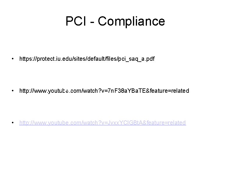 PCI - Compliance • https: //protect. iu. edu/sites/default/files/pci_saq_a. pdf • https: //protect. iu. edu/sites/default/files/pci_saq_
