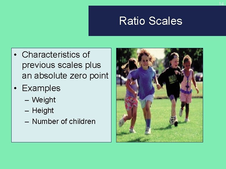 14 Ratio Scales • Characteristics of previous scales plus an absolute zero point •
