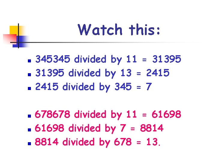 Watch this: 345345 divided by 11 = 31395 divided by 13 = 2415 divided