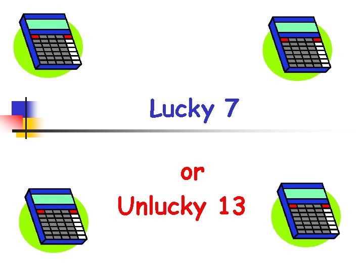 Lucky 7 or Unlucky 13 