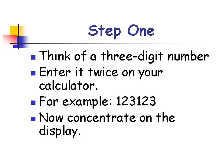 Step One Think of a three-digit number n Enter it twice on your calculator.