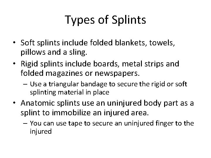 Types of Splints • Soft splints include folded blankets, towels, pillows and a sling.