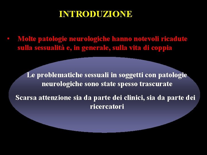 INTRODUZIONE • Molte patologie neurologiche hanno notevoli ricadute sulla sessualità e, in generale, sulla