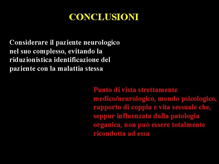 CONCLUSIONI Considerare il paziente neurologico nel suo complesso, evitando la riduzionistica identificazione del paziente