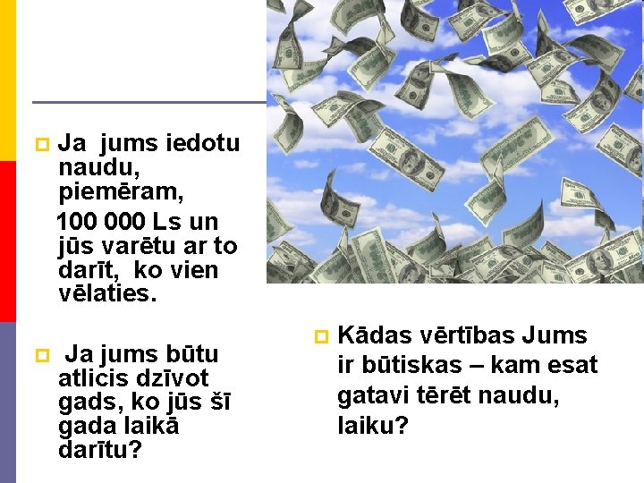 p p Ja jums iedotu naudu, piemēram, 100 000 Ls un jūs varētu ar