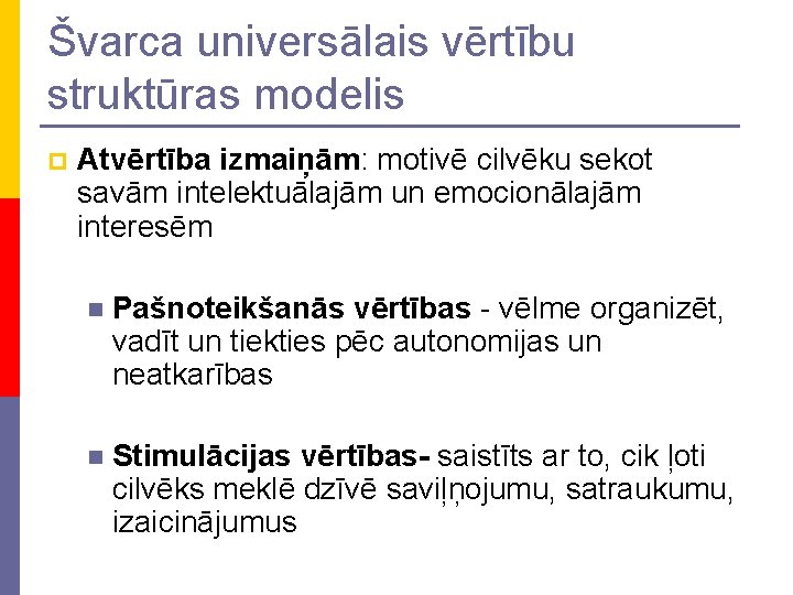 Švarca universālais vērtību struktūras modelis p Atvērtība izmaiņām: motivē cilvēku sekot savām intelektuālajām un