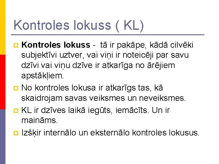 Kontroles lokuss ( KL) Kontroles lokuss - tā ir pakāpe, kādā cilvēki subjektīvi uztver,