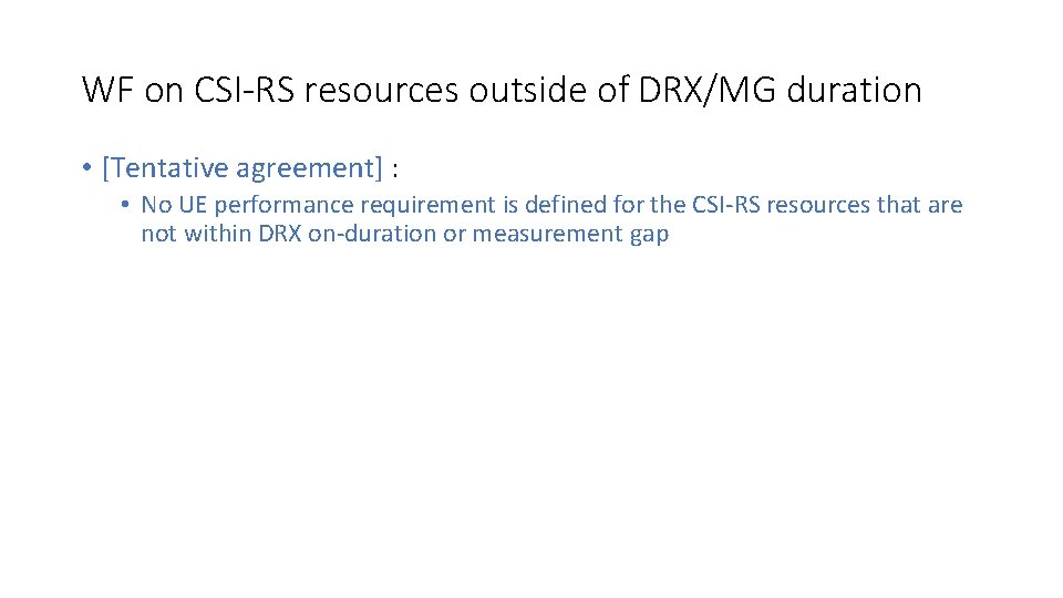 WF on CSI-RS resources outside of DRX/MG duration • [Tentative agreement] : • No