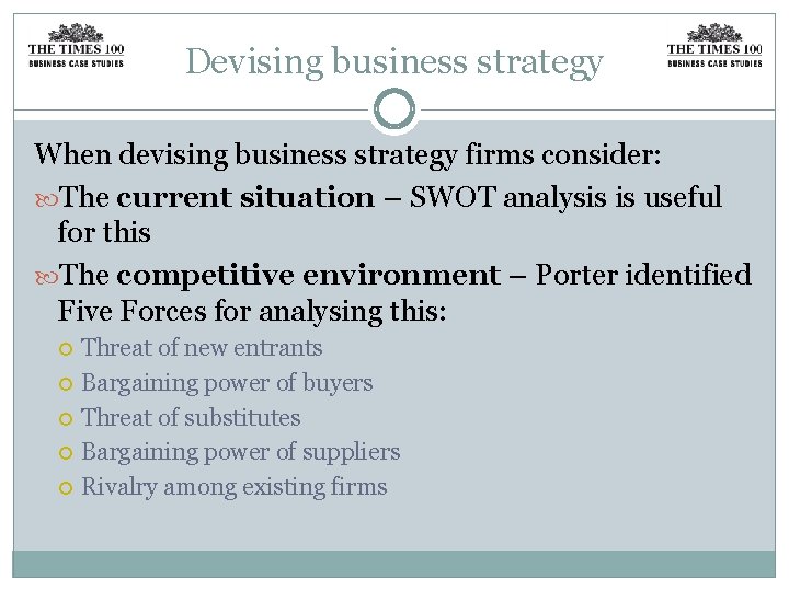 Devising business strategy When devising business strategy firms consider: The current situation – SWOT