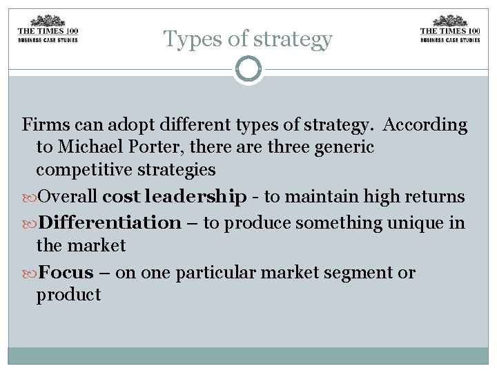 Types of strategy Firms can adopt different types of strategy. According to Michael Porter,