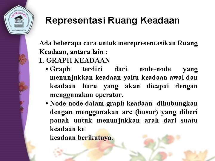 Representasi Ruang Keadaan Ada beberapa cara untuk merepresentasikan Ruang Keadaan, antara lain : 1.