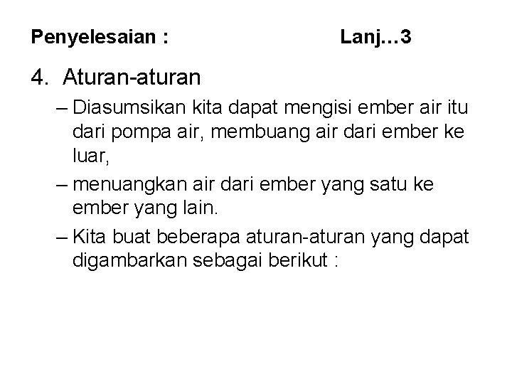 Penyelesaian : Lanj… 3 4. Aturan-aturan – Diasumsikan kita dapat mengisi ember air itu