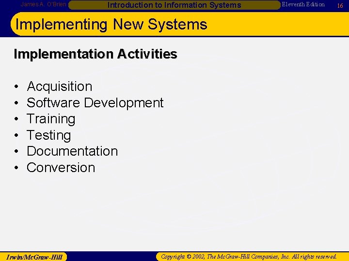 James A. O’Brien Introduction to Information Systems Eleventh Edition 16 Implementing New Systems Implementation