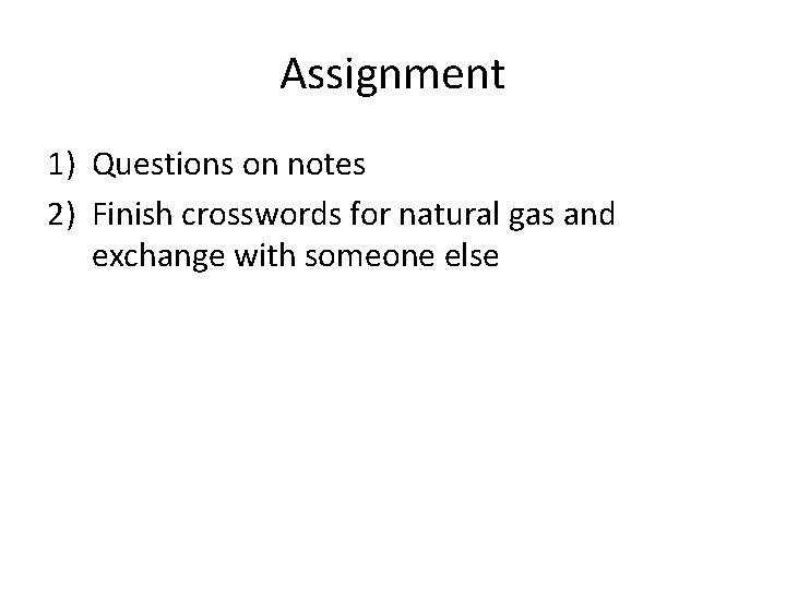 Assignment 1) Questions on notes 2) Finish crosswords for natural gas and exchange with