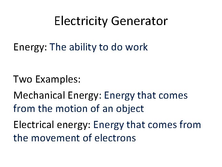 Electricity Generator Energy: The ability to do work Two Examples: Mechanical Energy: Energy that