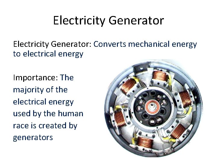 Electricity Generator: Converts mechanical energy to electrical energy Importance: The majority of the electrical