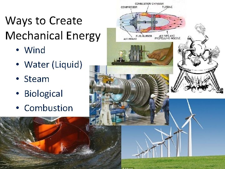 Ways to Create Mechanical Energy • • • Wind Water (Liquid) Steam Biological Combustion