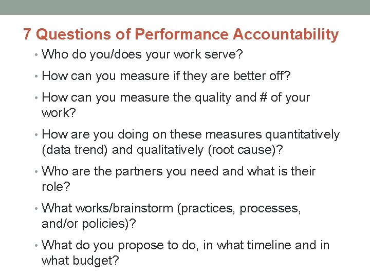 7 Questions of Performance Accountability • Who do you/does your work serve? • How