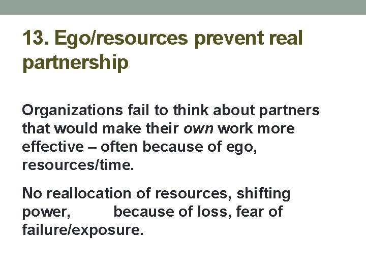 13. Ego/resources prevent real partnership Organizations fail to think about partners that would make