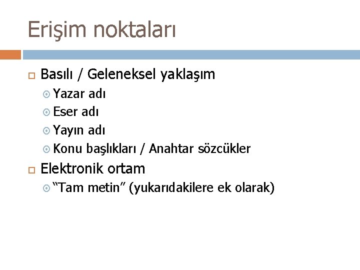 Erişim noktaları Basılı / Geleneksel yaklaşım Yazar adı Eser adı Yayın adı Konu başlıkları Erişim noktaları Basılı / Geleneksel yaklaşım Yazar adı Eser adı Yayın adı Konu başlıkları