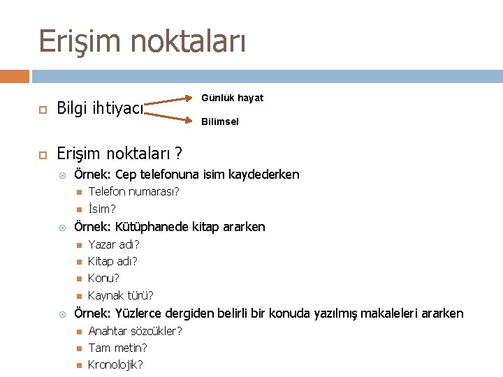 Erişim noktaları Bilgi ihtiyacı Günlük hayat Bilimsel Erişim noktaları ? Örnek: Cep telefonuna isim Erişim noktaları Bilgi ihtiyacı Günlük hayat Bilimsel Erişim noktaları ? Örnek: Cep telefonuna isim