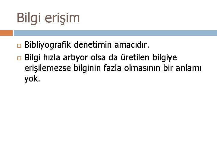 Bilgi erişim Bibliyografik denetimin amacıdır. Bilgi hızla artıyor olsa da üretilen bilgiye erişilemezse bilginin Bilgi erişim Bibliyografik denetimin amacıdır. Bilgi hızla artıyor olsa da üretilen bilgiye erişilemezse bilginin