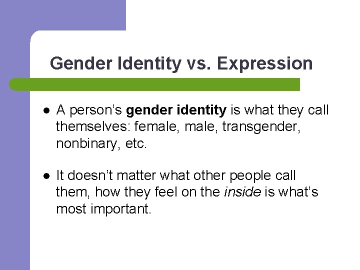 Gender Identity vs. Expression l A person’s gender identity is what they call themselves: