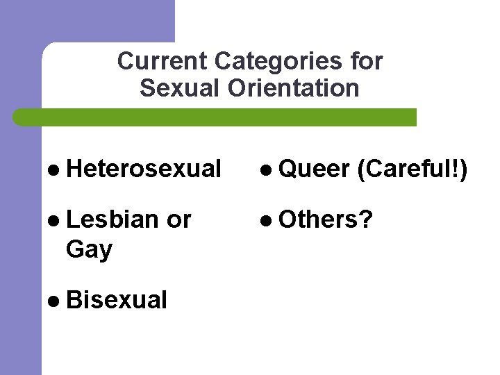 Current Categories for Sexual Orientation l Heterosexual l Queer l Lesbian l Others? or