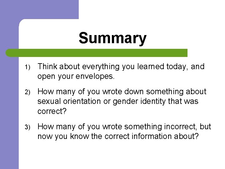Summary 1) Think about everything you learned today, and open your envelopes. 2) How