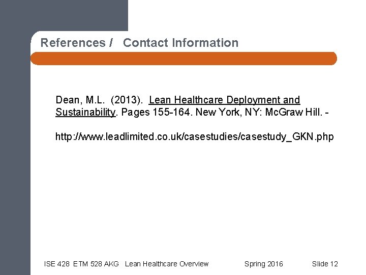 References / Contact Information Dean, M. L. (2013). Lean Healthcare Deployment and Sustainability. Pages