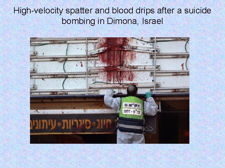 High-velocity spatter and blood drips after a suicide bombing in Dimona, Israel 