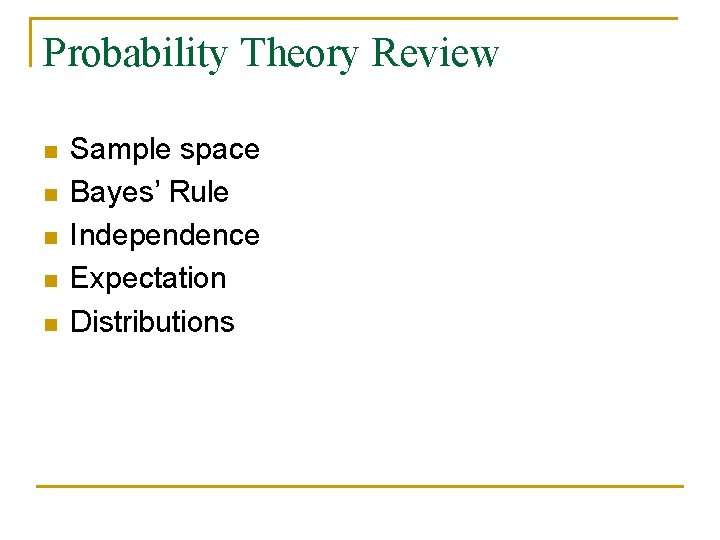 Probability Theory Review n n n Sample space Bayes’ Rule Independence Expectation Distributions 
