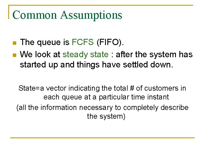 Common Assumptions n n The queue is FCFS (FIFO). We look at steady state