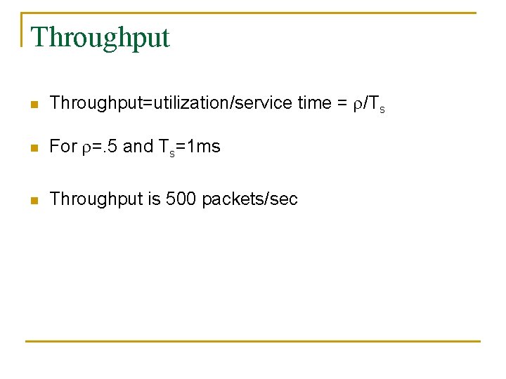 Throughput n Throughput=utilization/service time = /Ts n For =. 5 and Ts=1 ms n