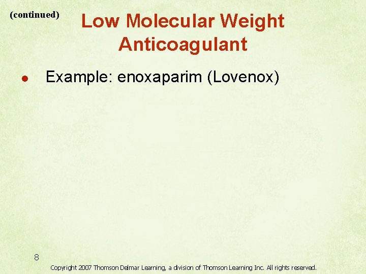 (continued) Low Molecular Weight Anticoagulant Example: enoxaparim (Lovenox) l 8 Copyright 2007 Thomson Delmar