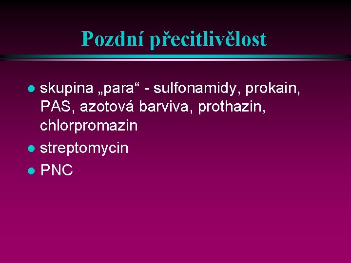 Pozdní přecitlivělost skupina „para“ - sulfonamidy, prokain, PAS, azotová barviva, prothazin, chlorpromazin l streptomycin