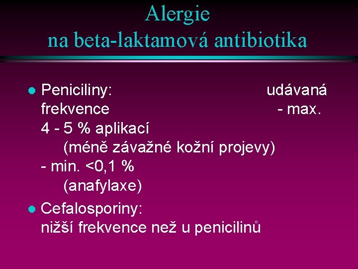 Alergie na beta-laktamová antibiotika Peniciliny: udávaná frekvence - max. 4 - 5 % aplikací