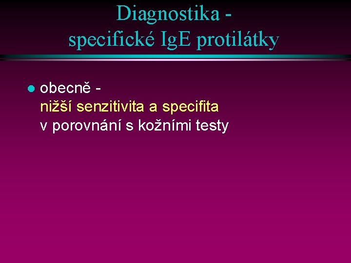 Diagnostika specifické Ig. E protilátky l obecně nižší senzitivita a specifita v porovnání s