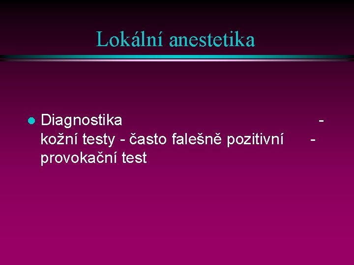 Lokální anestetika l Diagnostika kožní testy - často falešně pozitivní provokační test - 