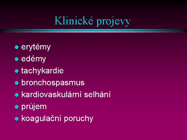 Klinické projevy erytémy l edémy l tachykardie l bronchospasmus l kardiovaskulární selhání l průjem