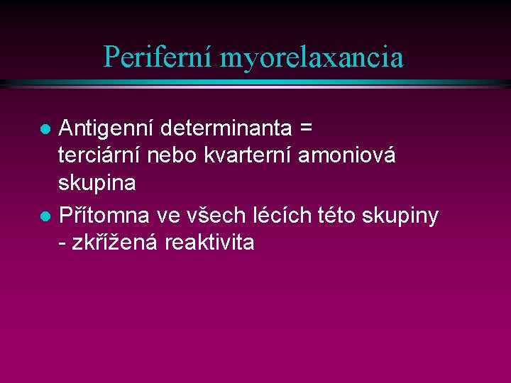 Periferní myorelaxancia Antigenní determinanta = terciární nebo kvarterní amoniová skupina l Přítomna ve všech