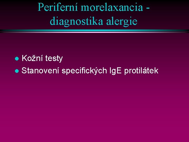 Periferní morelaxancia diagnostika alergie Kožní testy l Stanovení specifických Ig. E protilátek l 