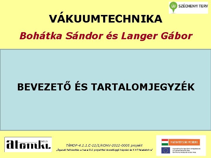 VÁKUUMTECHNIKA Bohátka Sándor és Langer Gábor BEVEZETŐ ÉS TARTALOMJEGYZÉK TÁMOP-4. 1. 1. C-12/1/KONV-2012 -0005