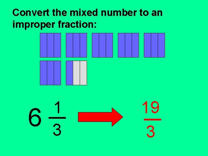Convert the mixed number to an improper fraction: 6 1 3 19 3 