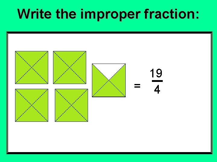 Write the improper fraction: 19 = 4 