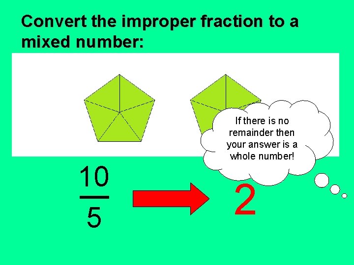 Convert the improper fraction to a mixed number: 10 5 If there is no