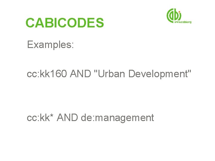 CABICODES Examples: cc: kk 160 AND "Urban Development" cc: kk* AND de: management 