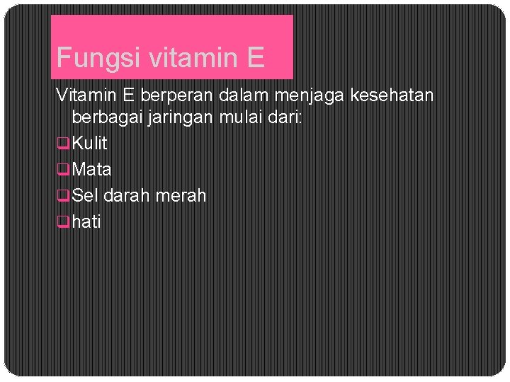 Fungsi vitamin E Vitamin E berperan dalam menjaga kesehatan berbagai jaringan mulai dari: q