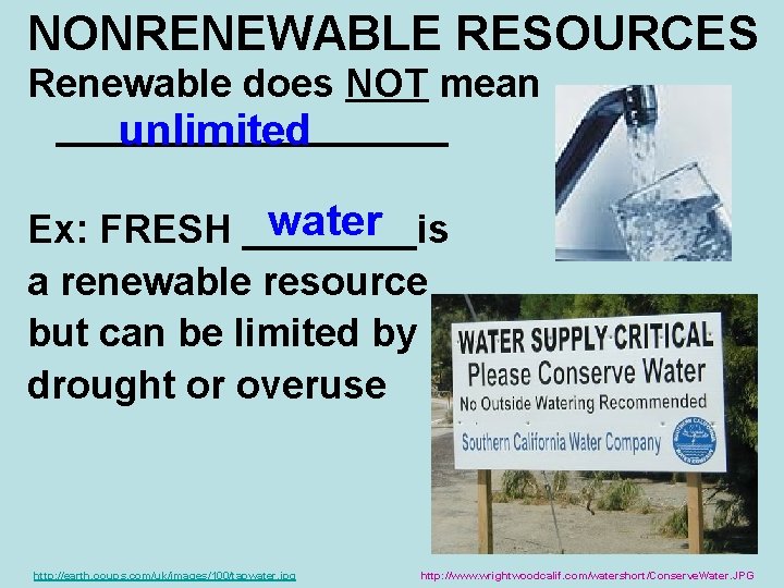 NONRENEWABLE RESOURCES Renewable does NOT mean _________ unlimited water Ex: FRESH ____is a renewable