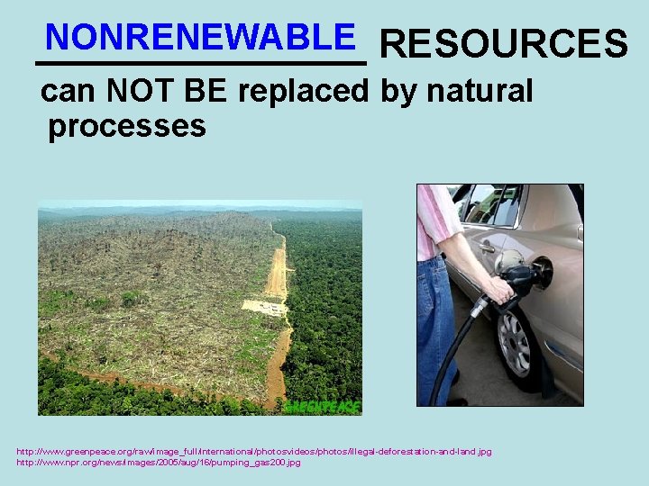 NONRENEWABLE RESOURCES ________ can NOT BE replaced by natural processes http: //www. greenpeace. org/raw/image_full/international/photosvideos/photos/illegal-deforestation-and-land.